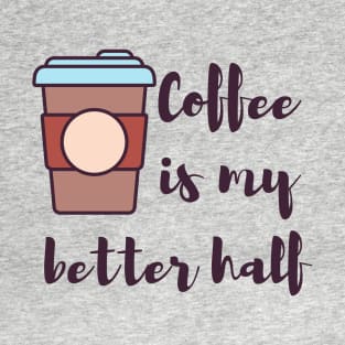 Coffee is my better half coffee lovers T-Shirt